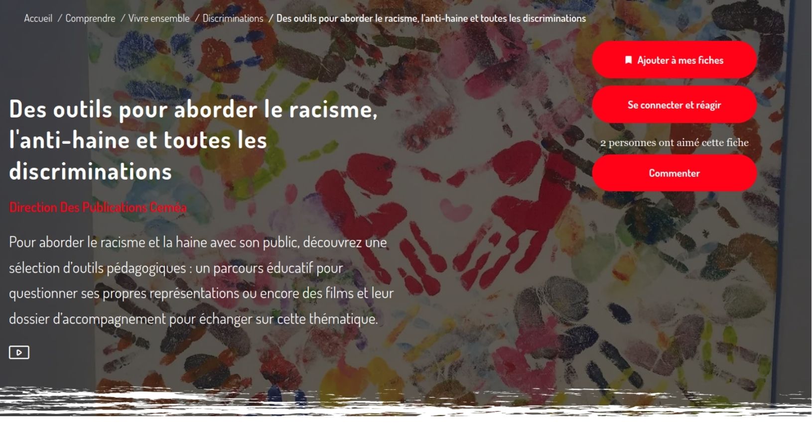 Cette sélection d’outils pédagogiques (films accompagnés de dossiers, parcours éducatif, expositions) permet d’aborder toutes les formes de discriminations en travaillant sur les stéréotypes, les préjugés et les représentations qui fondent ces formes de haine et d’exclusion.